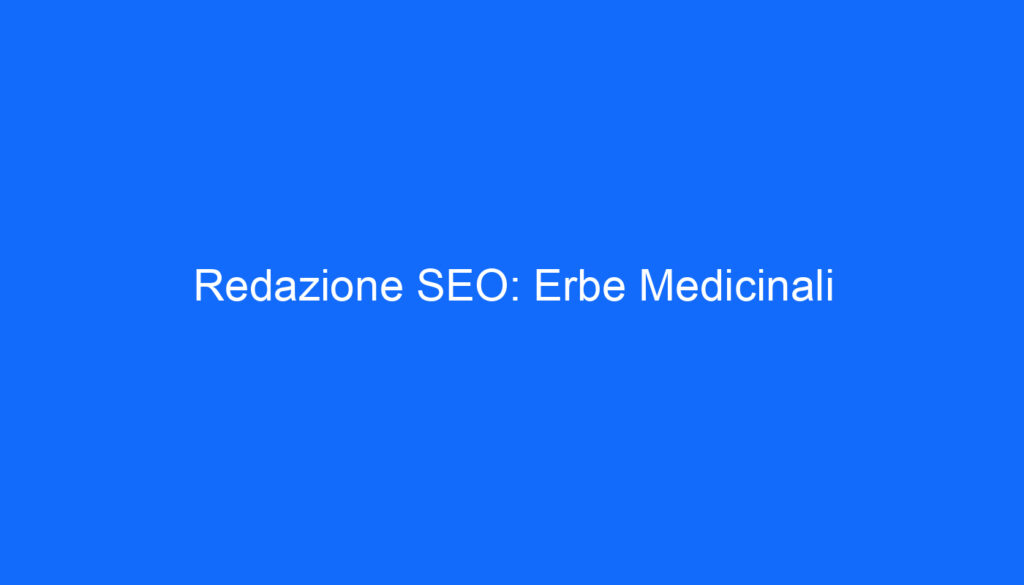 Redazione SEO: Erbe Medicinali