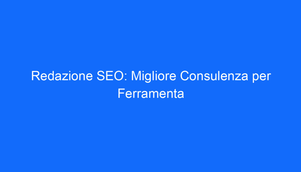 redazione seo migliore consulenza per ferramenta