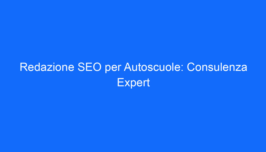 redazione seo per autoscuole consulenza expert