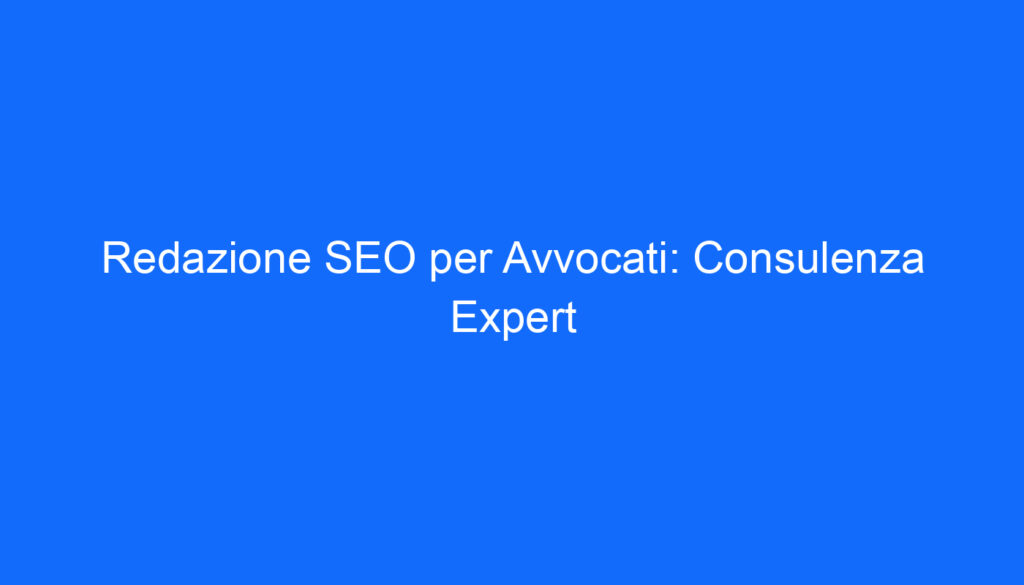 redazione seo per avvocati consulenza expert