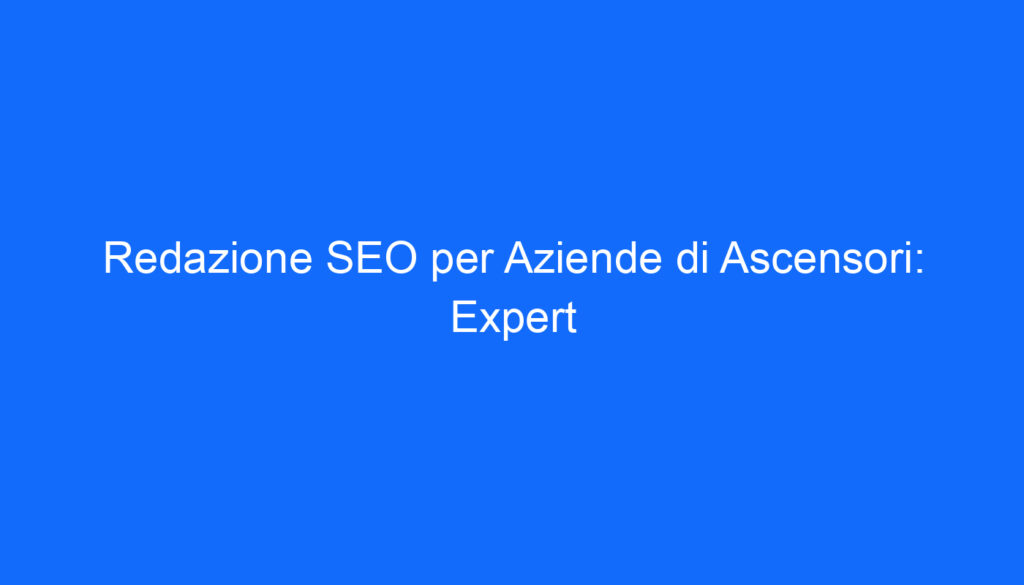 redazione seo per aziende di ascensori expert