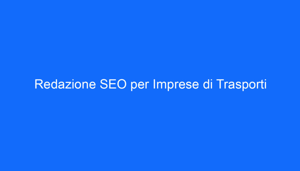 Redazione SEO per Imprese di Trasporti