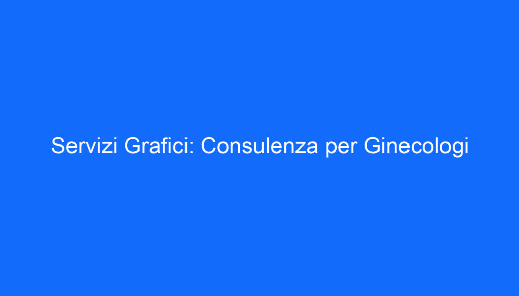 Servizi Grafici: Consulenza per Ginecologi