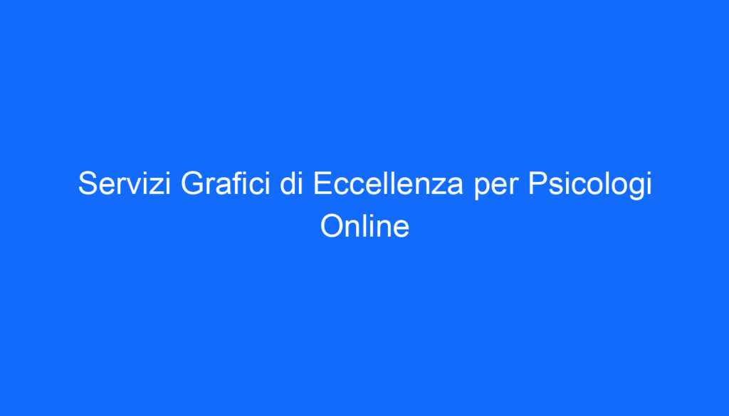 Servizi Grafici di Eccellenza per Psicologi Online