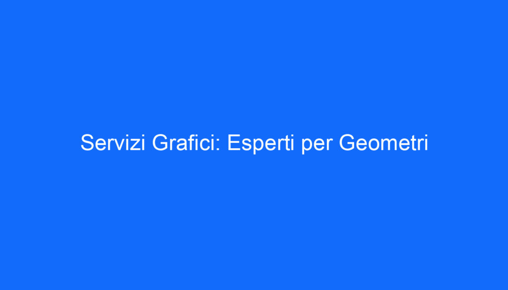 Servizi Grafici: Esperti per Geometri