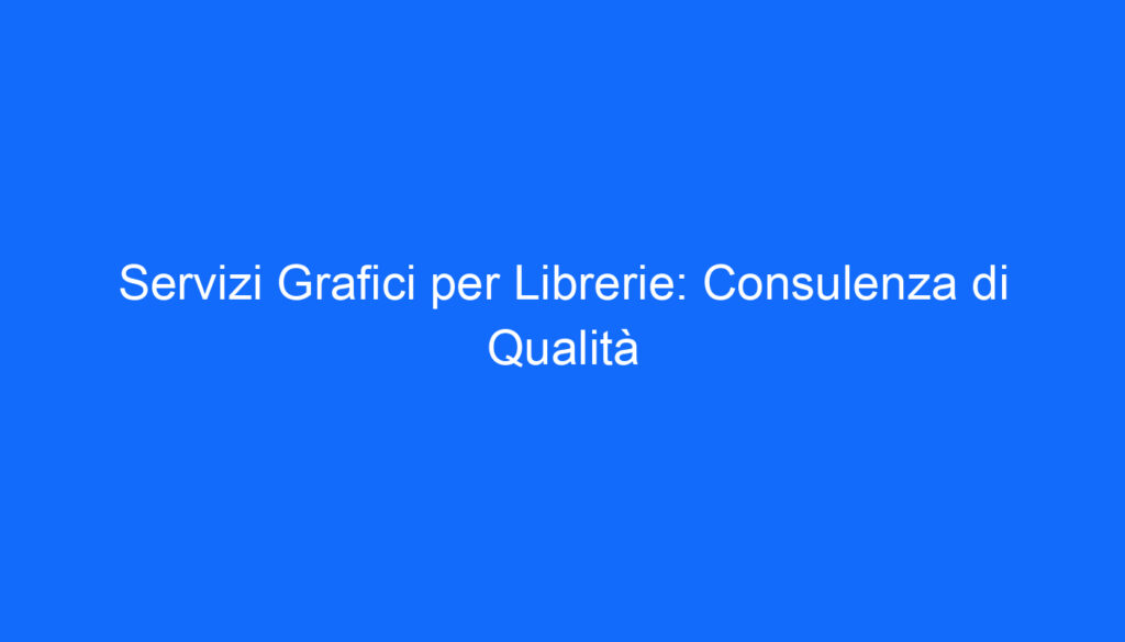 servizi grafici per librerie consulenza di qualita
