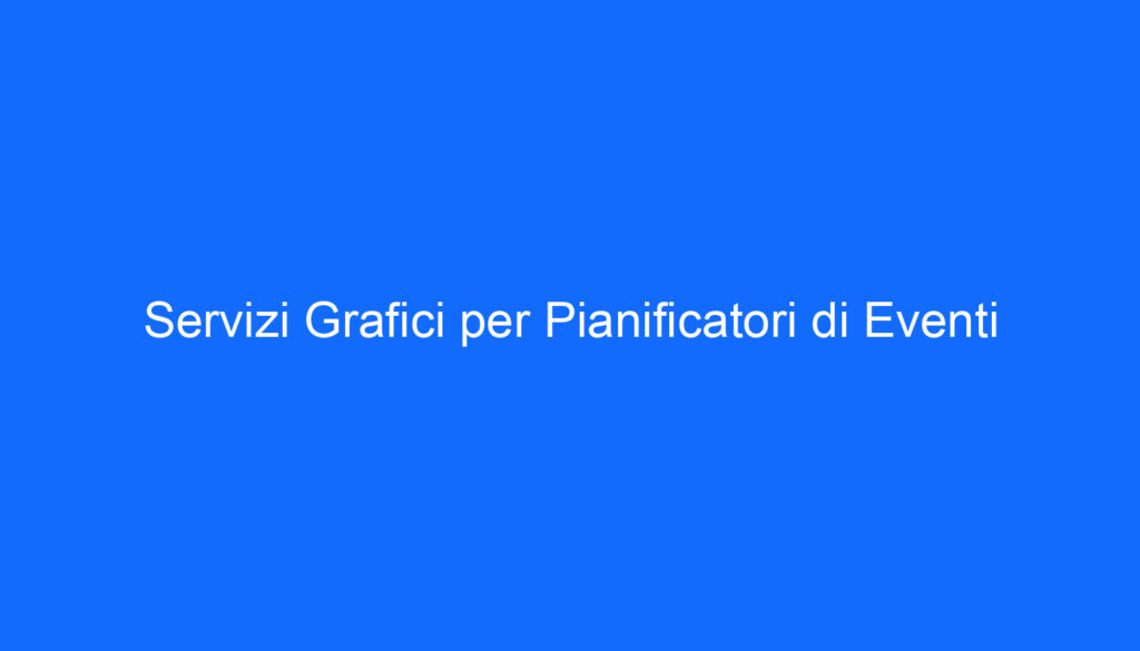 Servizi Grafici per Pianificatori di Eventi