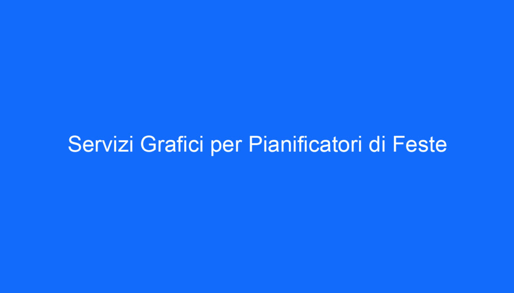 Servizi Grafici per Pianificatori di Feste