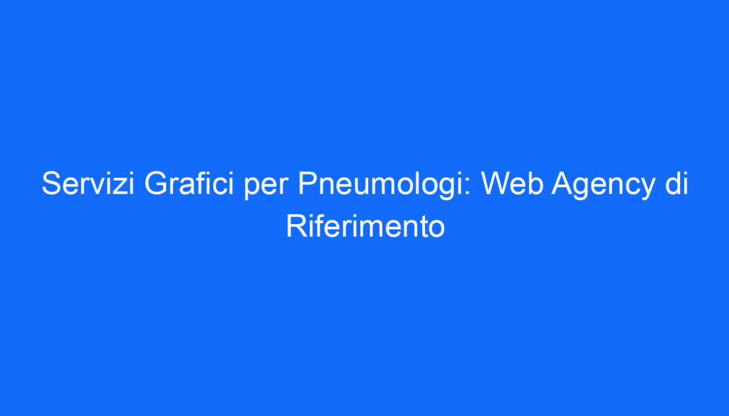 servizi grafici per pneumologi web agency di riferimento