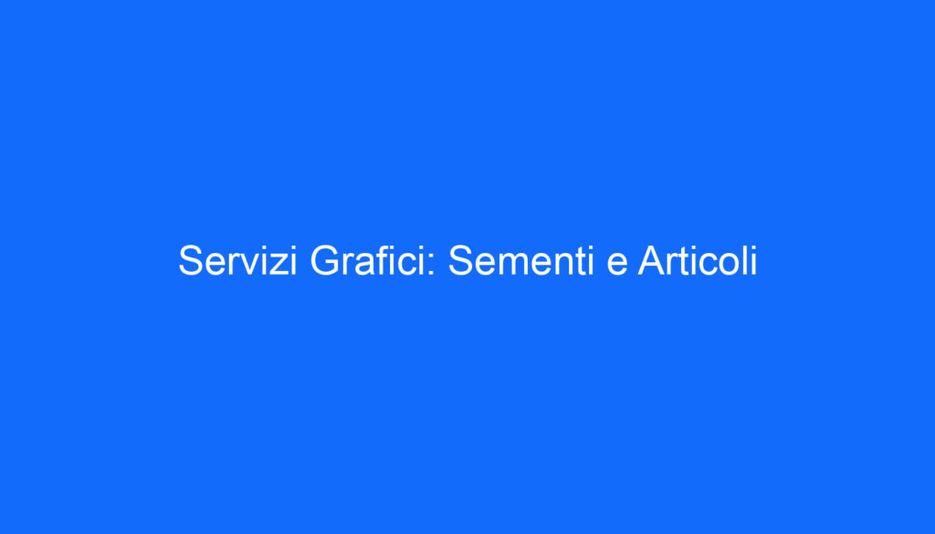 Servizi Grafici: Sementi e Articoli