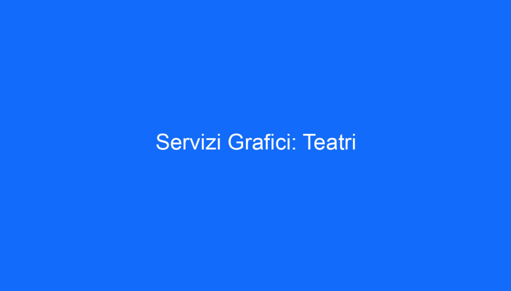 Servizi Grafici: Teatri