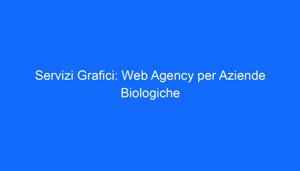 Servizi Grafici: Web Agency per Aziende Biologiche