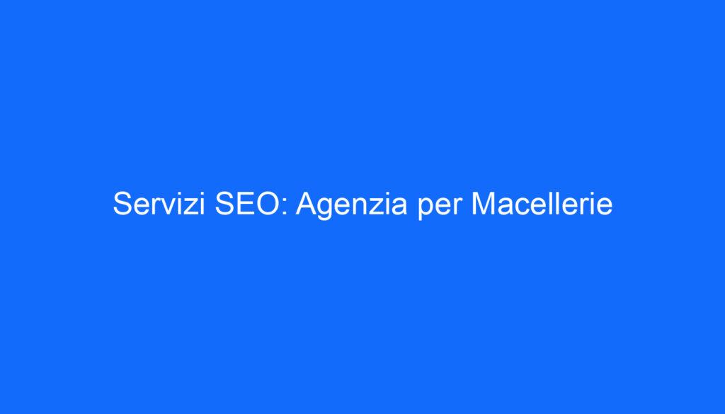Servizi SEO: Agenzia per Macellerie