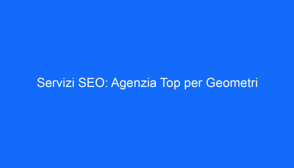 Servizi SEO: Agenzia Top per Geometri