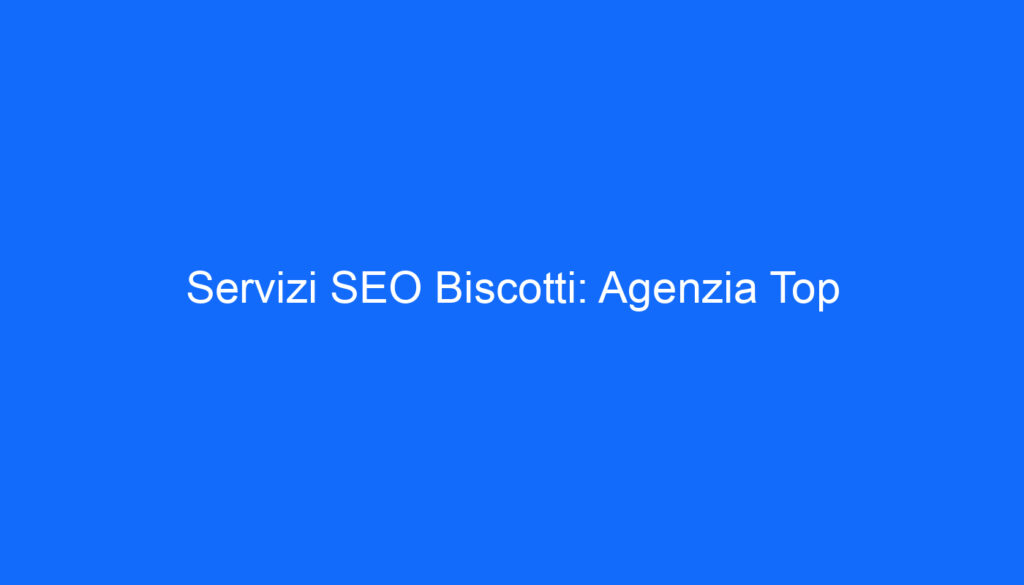 Servizi SEO Biscotti: Agenzia Top