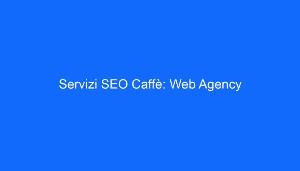 Servizi SEO Caffè: Web Agency