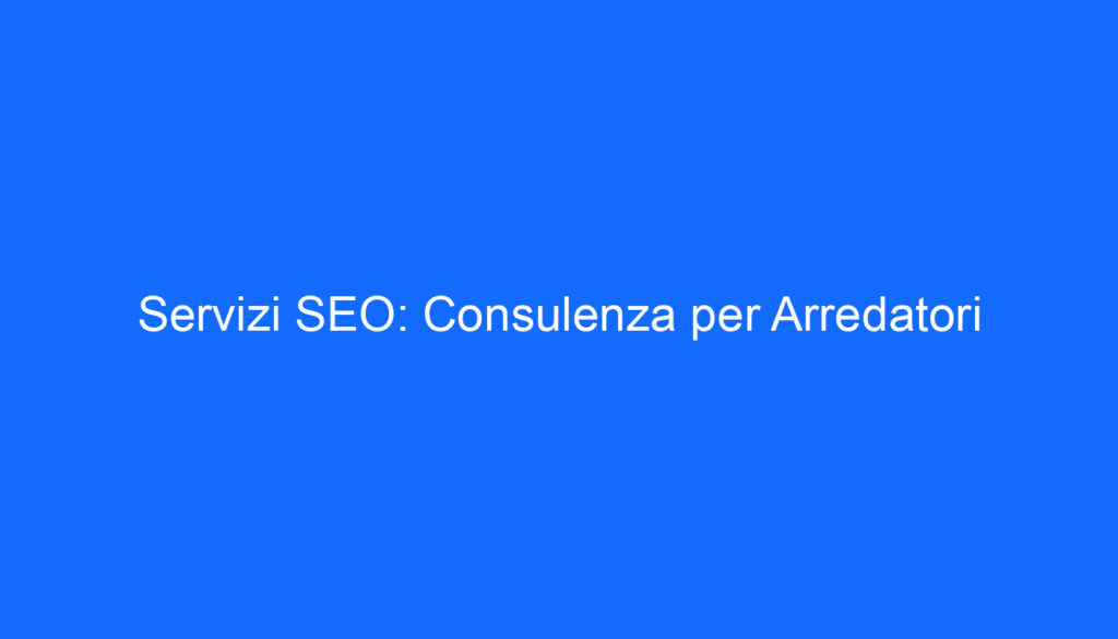 servizi seo consulenza per arredatori