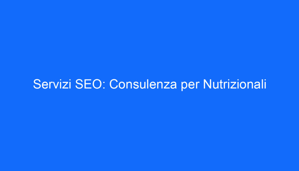 Servizi SEO: Consulenza per Nutrizionali