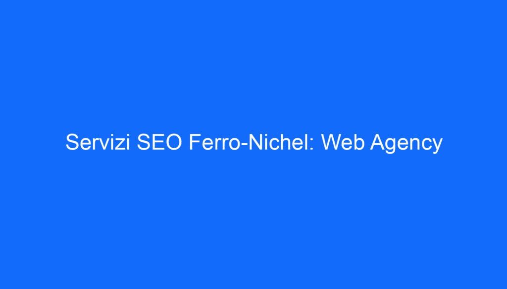 Servizi SEO Ferro Nichel: Web Agency