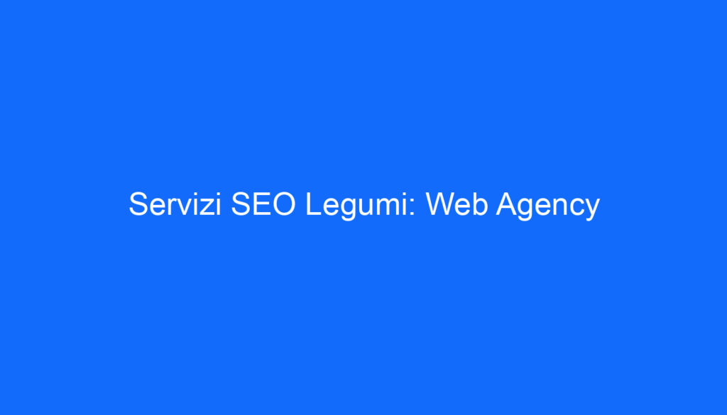 Servizi SEO Legumi: Web Agency