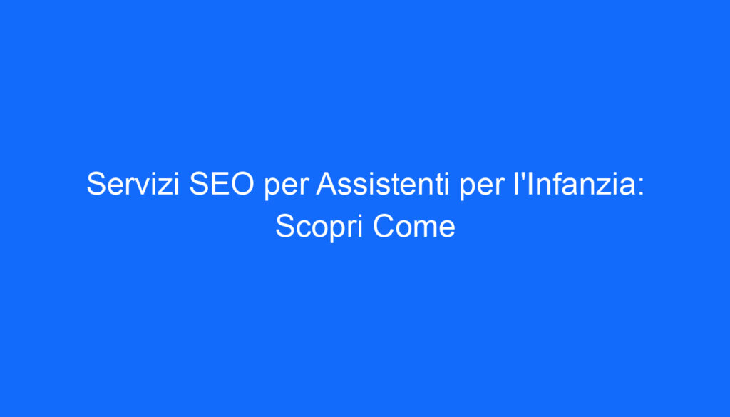 servizi seo per assistenti per l infanzia scopri come
