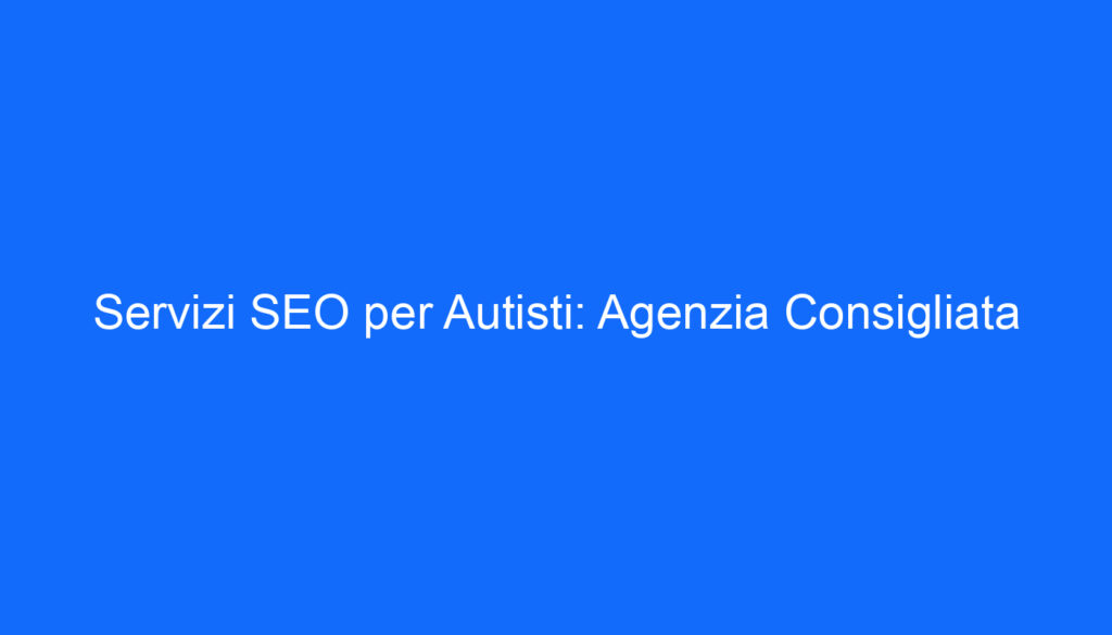 servizi seo per autisti agenzia consigliata