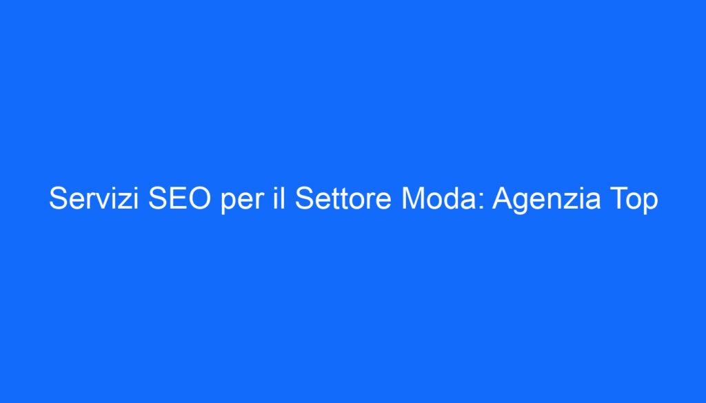 Servizi SEO per il Settore Moda: Agenzia Top