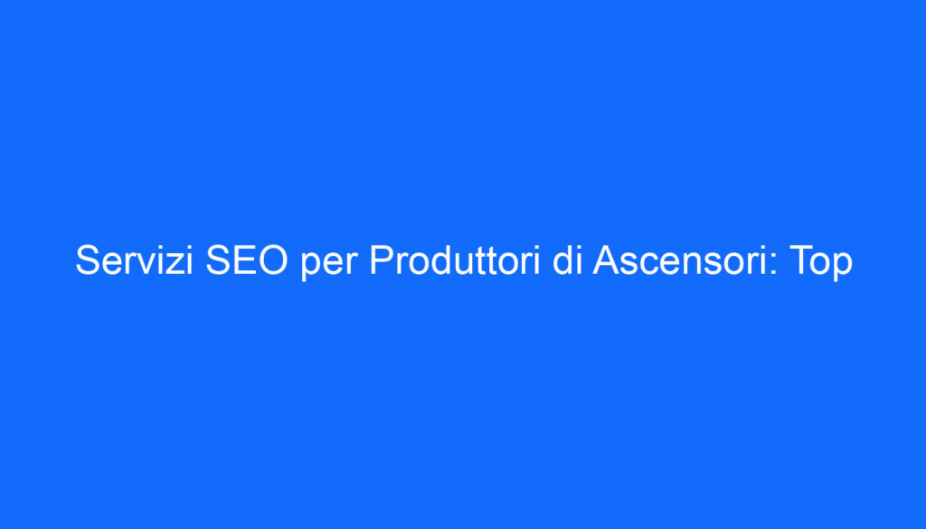 servizi seo per produttori di ascensori top
