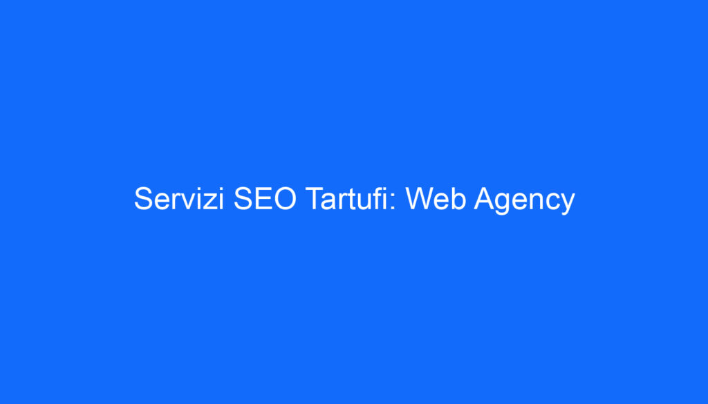 Servizi SEO Tartufi: Web Agency