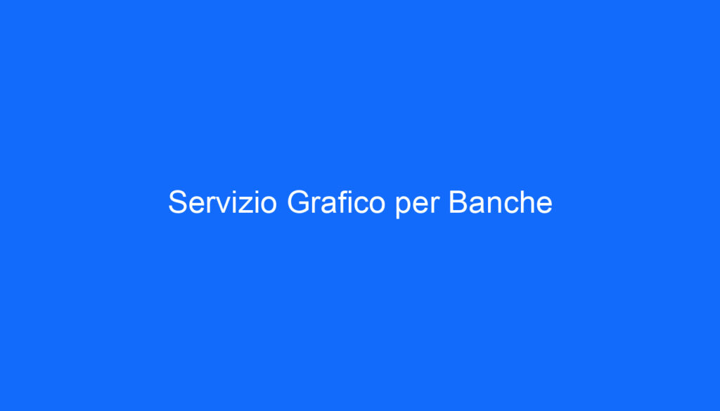 Servizio Grafico per Banche