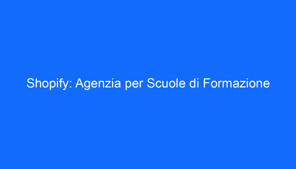 Shopify: Agenzia per Scuole di Formazione