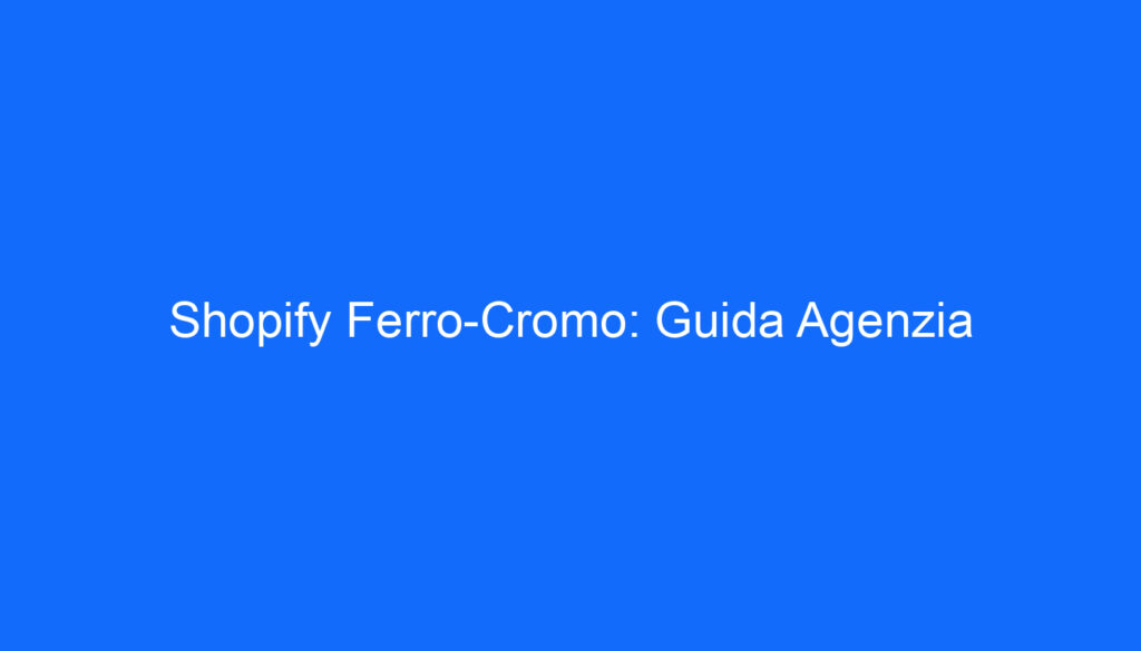Shopify Ferro Cromo: Guida Agenzia