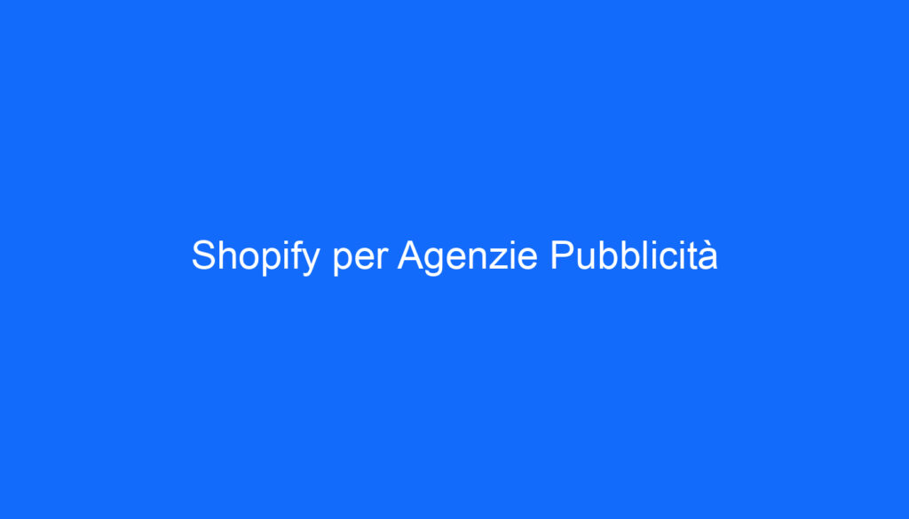 Shopify per Agenzie Pubblicità