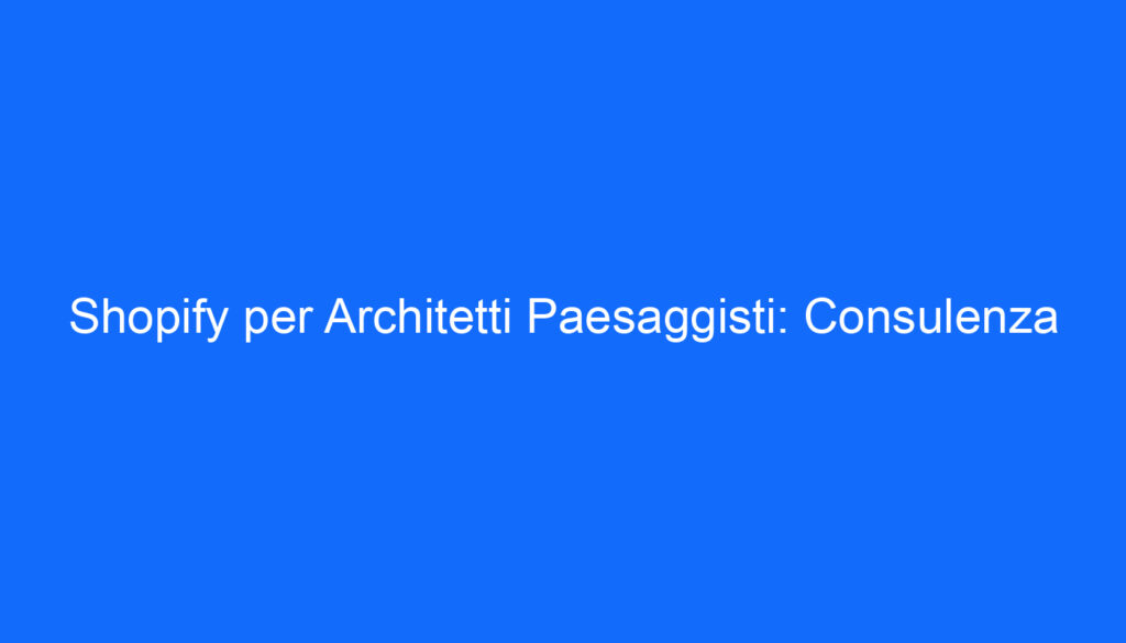 shopify per architetti paesaggisti consulenza