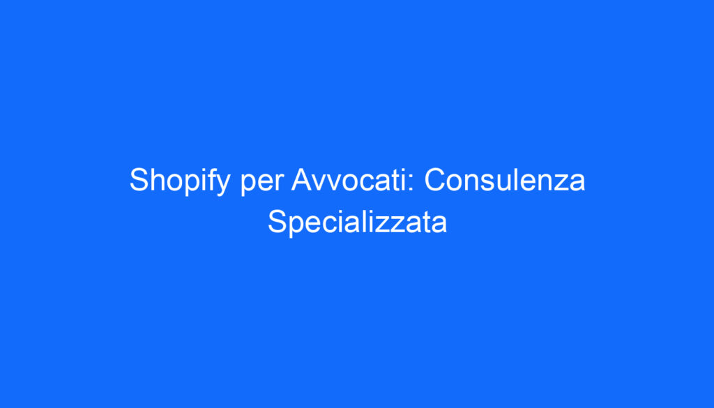 shopify per avvocati consulenza specializzata