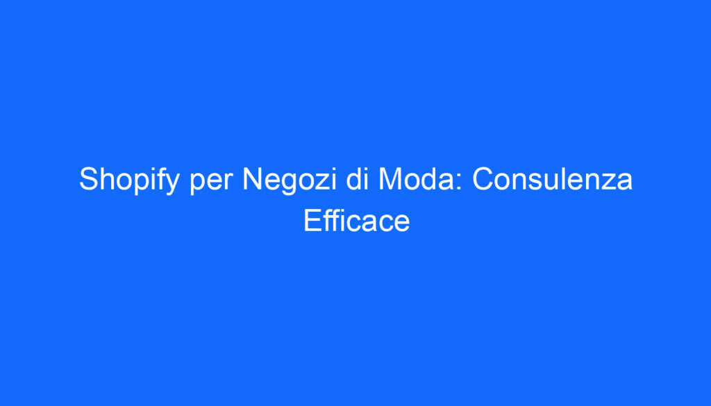 shopify per negozi di moda consulenza efficace