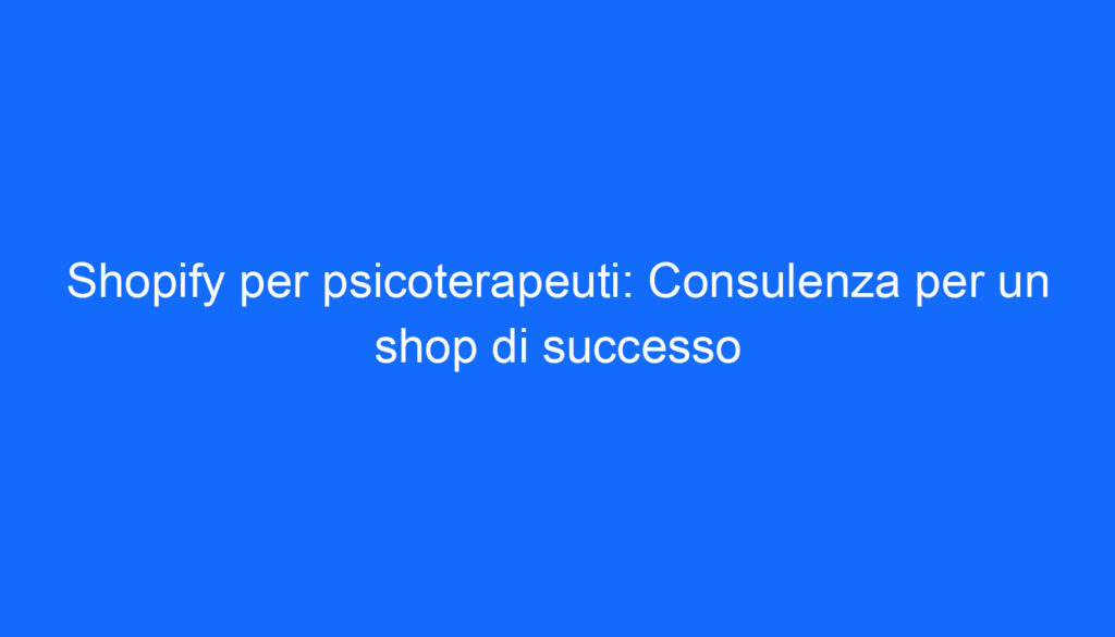 Shopify per psicoterapeuti: Consulenza per un shop di successo