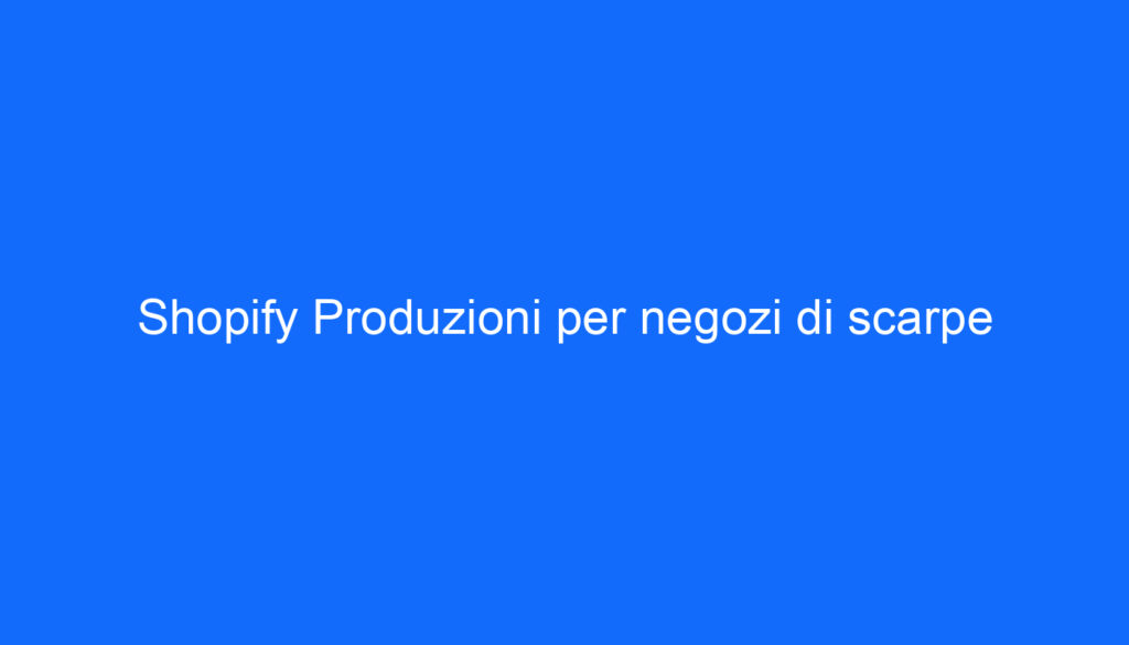 Shopify Produzioni per negozi di scarpe