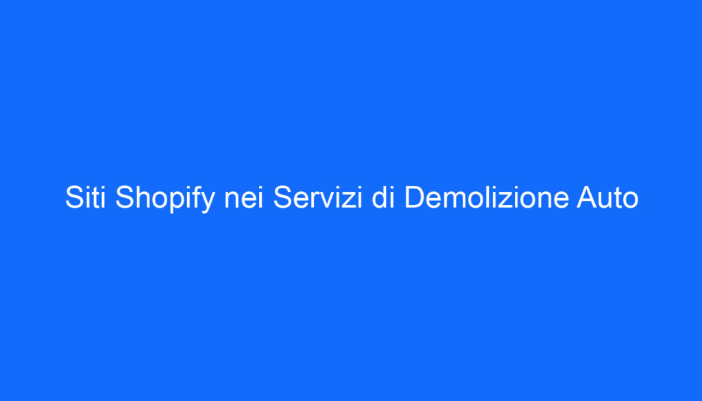 Siti Shopify nei Servizi di Demolizione Auto