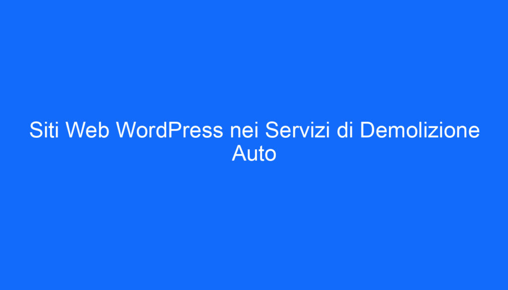 Siti Web WordPress nei Servizi di Demolizione Auto