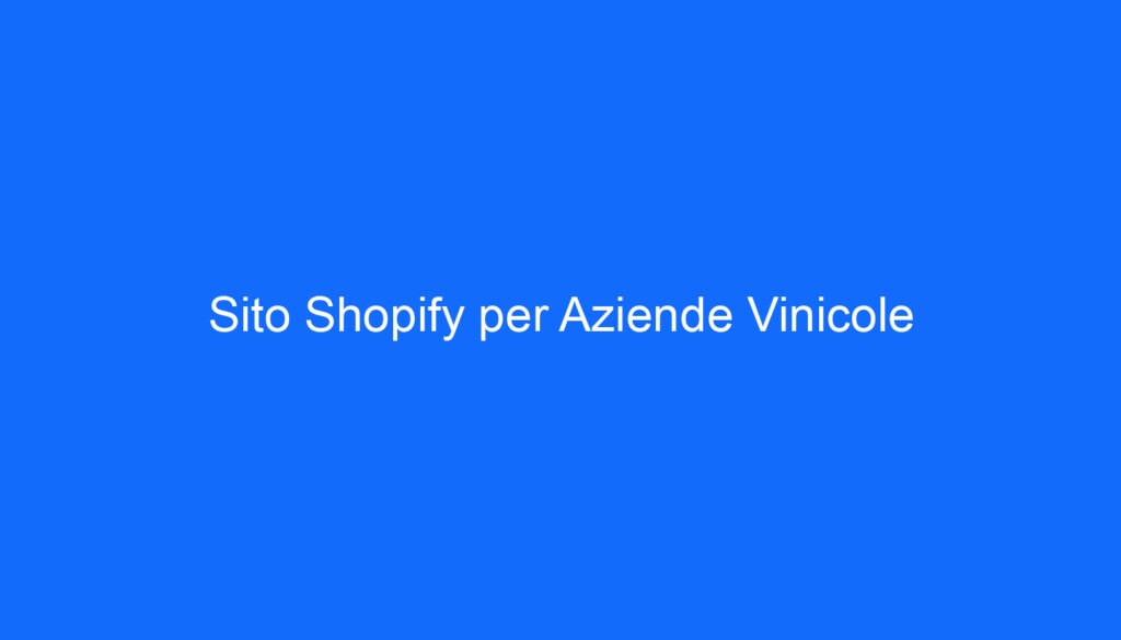 Sito Shopify per Aziende Vinicole