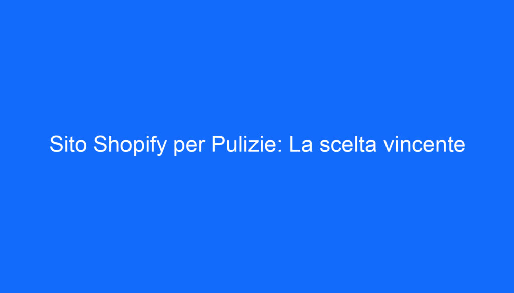sito shopify per pulizie la scelta vincente