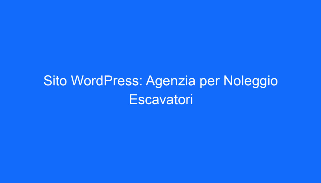 Sito WordPress: Agenzia per Noleggio Escavatori
