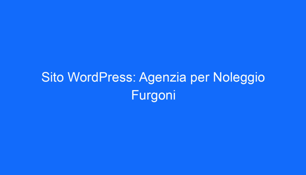 Sito WordPress: Agenzia per Noleggio Furgoni