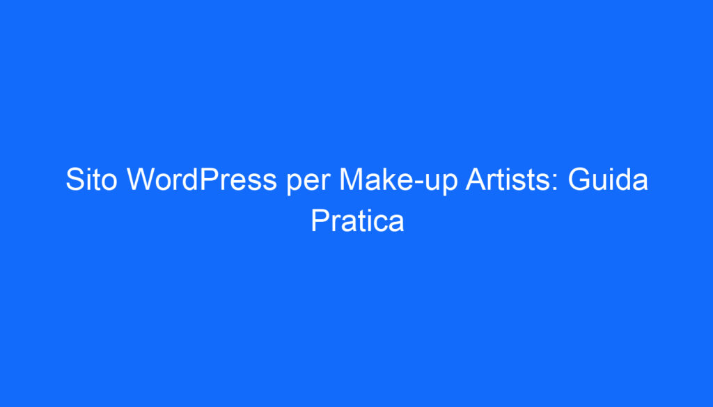 Sito WordPress per Make up Artists: Guida Pratica