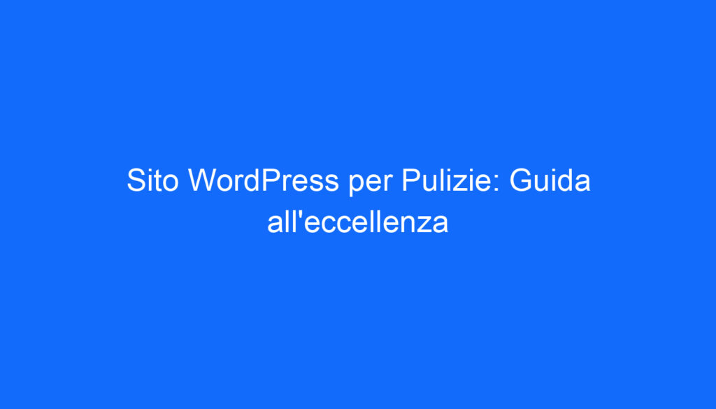 Sito WordPress per Pulizie: Guida all'eccellenza