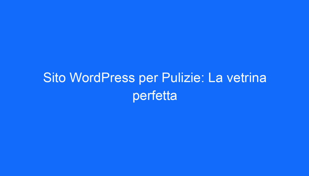 Sito WordPress per Pulizie: La vetrina perfetta