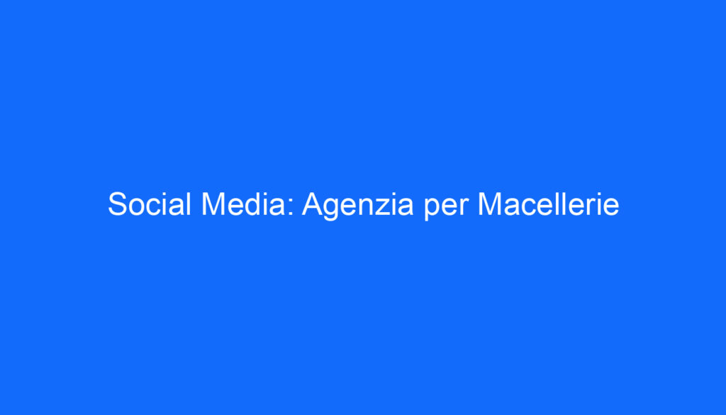 Social Media: Agenzia per Macellerie