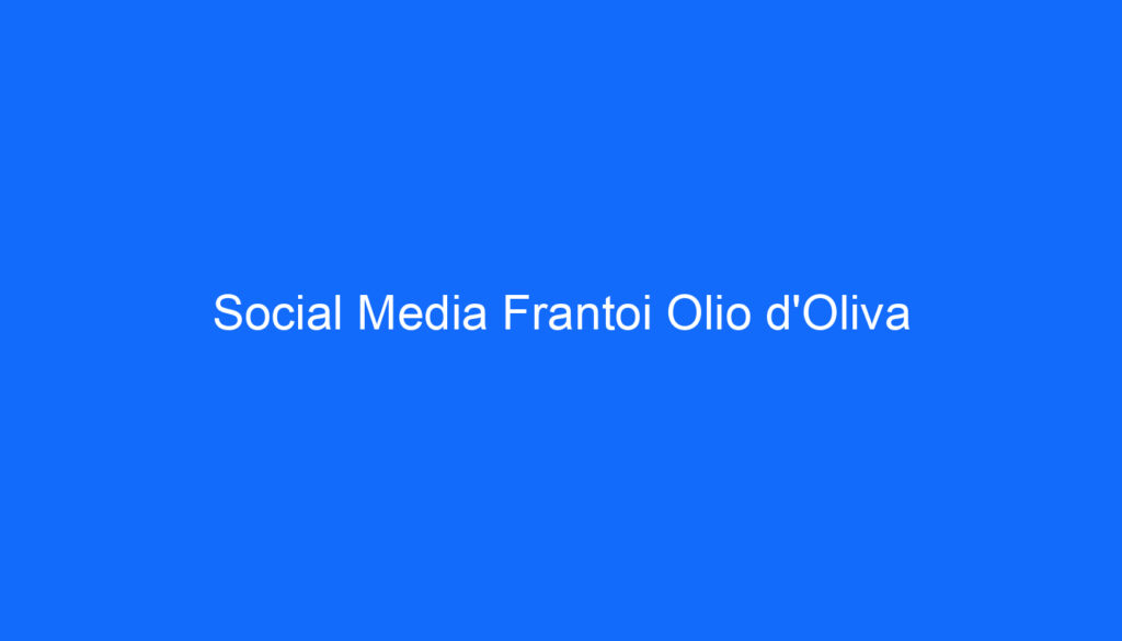 Social Media Frantoi Olio d'Oliva