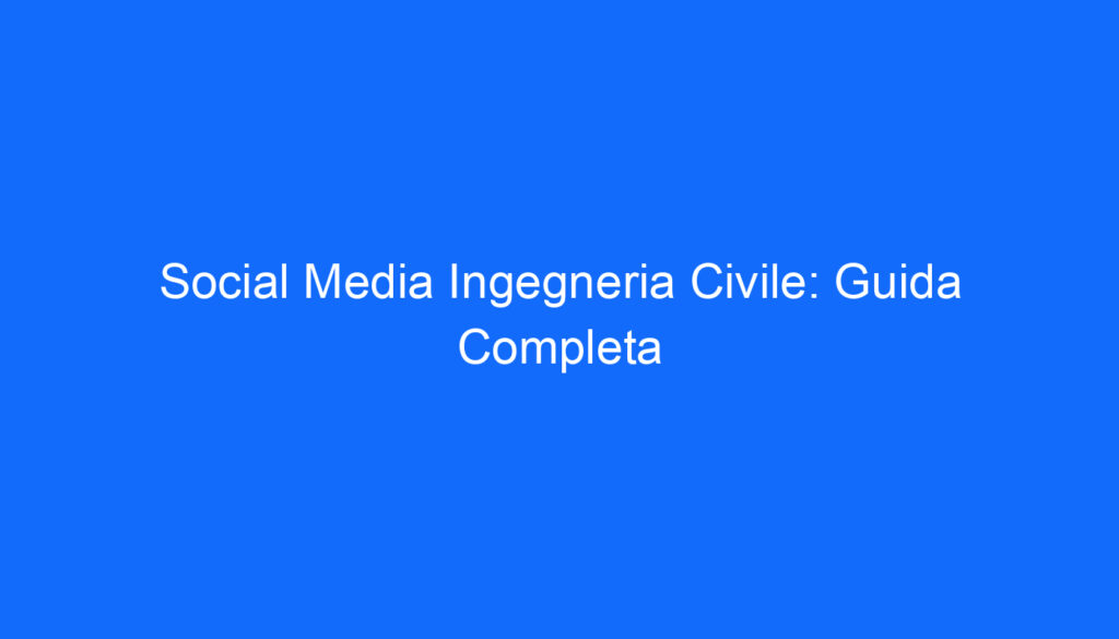 social media ingegneria civile guida completa